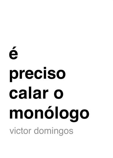 é preciso calar o monólogo